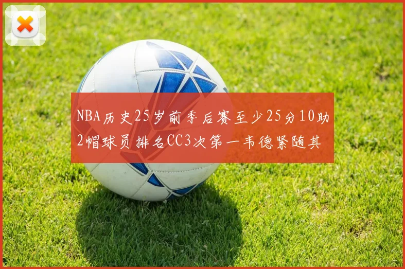 NBA历史25岁前季后赛至少25分10助2帽球员排名CC3次第一韦德紧随其后