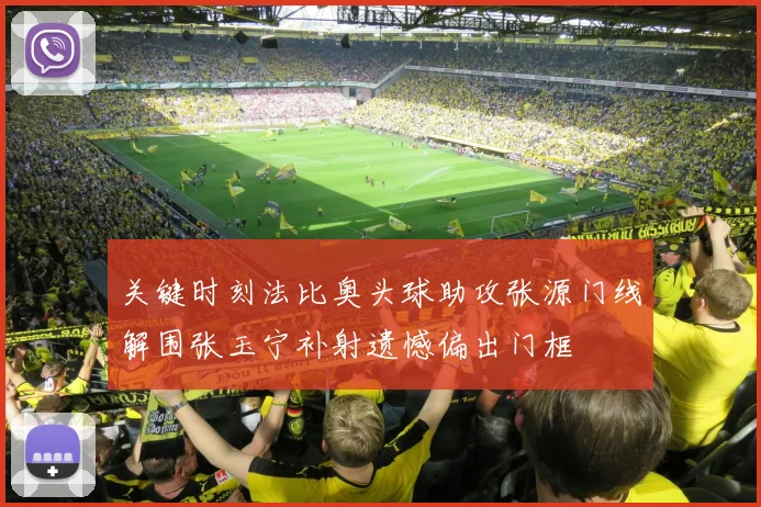 关键时刻法比奥头球助攻张源门线解围张玉宁补射遗憾偏出门框